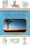 Windmills and Wind Motors: How to Build and Run Them Windmills and Wind Motors: How to Build and Run Them