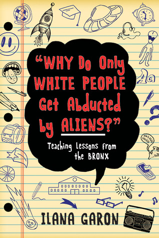 Why Do Only White People Get Abducted by Aliens?: Teaching Lessons from the Bronx (Hardcover)