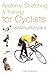 Anatomy, Stretching & Training for Cyclists: A Step-by-Step Guide to Getting the Most from Your Bicycle Workouts