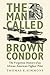 The Man Called Brown Condor...
