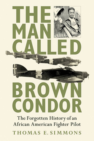 The Man Called Brown Condor: The Forgotten History of an African American Fighter Pilot (Hardcover)