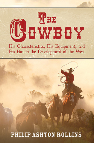 The Cowboy: His Characteristics, His Equipment, and His Part in the Development of the West (Paperback)
