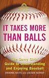 It Takes More Than Balls: The Savvy Girls' Guide to Understanding and Enjoying Baseball
