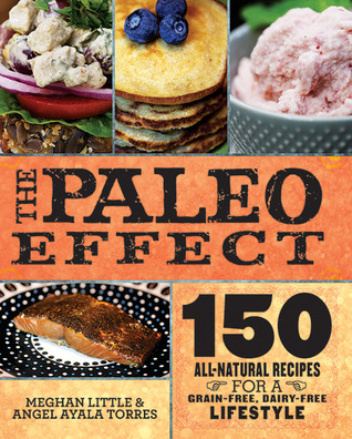 The Paleo Effect: 150 All-Natural Recipes for a Grain-Free, Dairy-Free Lifestyle (Hardcover)