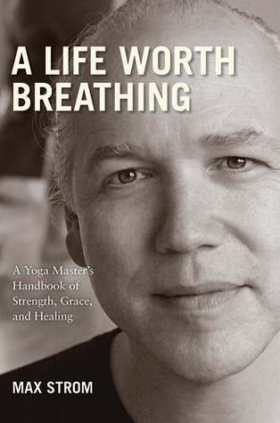 A Life Worth Breathing: A Yoga Master's Handbook of Strength, Grace, and Healing (Hardcover)