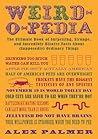 Weird-o-pedia: The Ultimate Book of Surprising Strange and Incredibly Bizarre Facts About (Supposedly) Ordinary Things