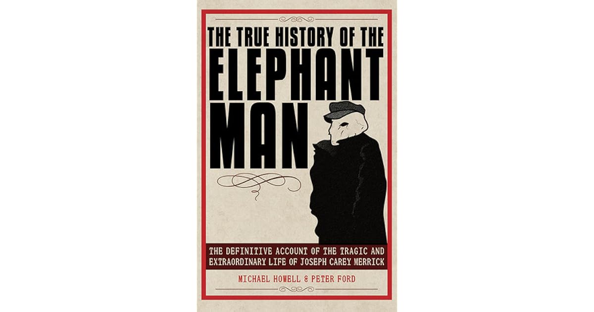 The True History of the Elephant Man The Definitive Account of the Tragic and Extraordinary