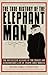 The True History of the Elephant Man: The Definitive Account of the Tragic and Extraordinary Life of Joseph Carey Merrick