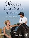 Horses That Save Lives: True Stories of Physical, Emotional, and Spiritual Rescue Horses That Save Lives: True Stories of Physical, Emotional, and Spiritual Rescue