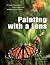 Painting with a Lens: The Digital Photographer's Guide to Designing Artistic Images In-Camera