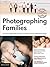 Photographing Families: Use Natural Light, Flash, Posing, and More to Create Professional Images