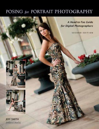 Posing for Portrait Photography: A Head-to-Toe Guide for Digital Photographers, 2nd Edition