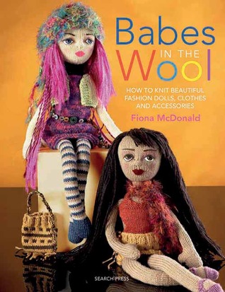 Babes in the Wool: How to Knit Beautiful Fashion Dolls, Clothes & Accessories (Paperback)