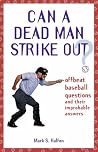 Can a Dead Man Strike Out?: Offbeat Baseball Questions and Their Improbable Answers