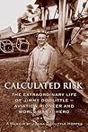Calculated Risk: The Extraordinary Life of Jimmy Doolittle Aviation Pioneer and World War II Hero