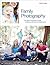 Family Photography: The Digital Photographer's Guide to Building a Business on Relationships