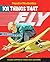 Popular Mechanics 101 Things That Fly: Planes, Rockets, Whirly-gigs & More!
