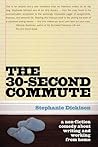 The 30-Second Commute: A Non-Fiction Comedy About Writing & Working From Home The 30-Second Commute: A Non-Fiction Comedy About Writing & Working From Home