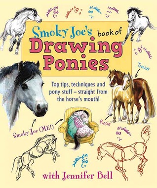 Smoky Joe's Book of Drawing Ponies: Top Tips, Techniques and Pony Stuff--Straight from the Horse's Mouth!