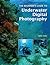 The Beginner's Guide to Underwater Digital Photography by Larry Gates