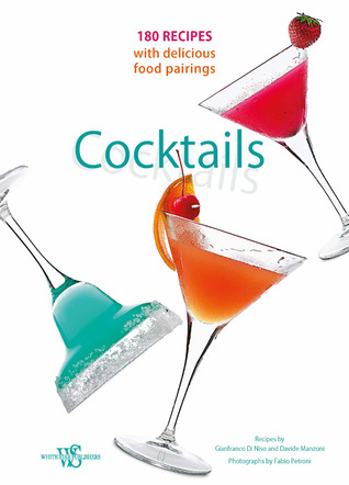 Cocktails: 180 Recipes with Delicious Food Pairings