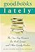 Good Books Lately: The One-Stop Resource for Book Groups and Other Greedy Readers