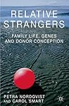 Relative Strangers: Family Life, Genes and Donor Conception (Palgrave Macmillan Studies in Family and Intimate Life)