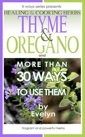 Thyme & Oregano: Healing and Cooking herbs, and more than 30 Ways To Use Them (Handy Book Series 5)