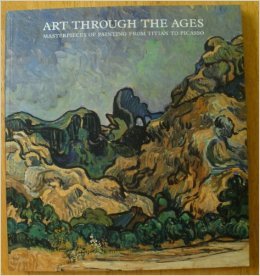 Art Through the Ages: Masterpieces of Painting from Titian to Picasso