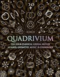 Quadrivium: The Four Classical Liberal Arts of Number, Geometry, Music, & Cosmology