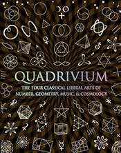 Quadrivium: The Four Classical Liberal Arts of Number, Geometry, Music, & Cosmology