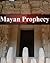 Mayan Prophecy: the truth about 2012 Maya Prophecy - The end of the world?