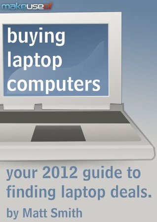 Buying Laptop Computers: Your 2012 Guide to Finding Laptop Deals (Kindle Edition)
