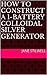 HOW TO CONSTRUCT A 1-BATTERY COLLOIDAL SILVER GENERATOR