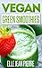 Vegan Green Smoothies: A Healthy And Easy To Make Collection Of Green Smoothies. (Simple Vegan Recipe Series)