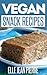 Vegan Snack Recipes: Snacking Can Be Healthy-Check Out This Collection Of Vegan Snack Recipes. (Simple Vegan Recipe Series)