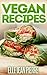 Vegan Recipes: Vegan Recipes for Breakfast, Lunch, & Dinner Recipes for Busy Vegans (Simple Vegan Recipe Series)