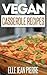 Vegan Casserole Recipes: The Down-Home Goodness Of A Baked Casserole Recreated For Vegans. (Simple Vegan Recipe Series)