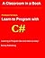 Learn to Program with C# (using the C# Batch Compiler) (Professor Smiley teaches Computer Programming, or as the young people say, Coding Book 13)