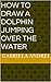 How to Draw a Dolphin Jumping Over the Water