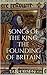 Songs of the King: The Founding of Britain