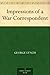 Impressions of a War Correspondent