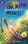 Live Better South of the Border: A Practical Guide for Living and Working (Live Better South of the Border in Mexico)