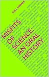 Misfits of Science: An Oral History Misfits of Science: An Oral History