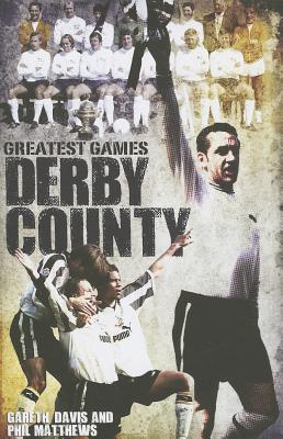 Derby County Greatest Games: The Rams' Fifty Finest Matches (Hardcover)