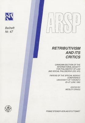 Retributivism and its Critics: Canadian Section of the International Society for Philosophy of Law and social Philosophy (CS, IVR) Papers of the ... Rechts- Und Sozialphilosophie - Beihefte, 47)