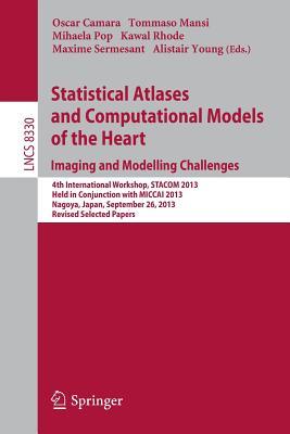 Statistical Atlases and Computational Models of the Heart. Imaging and Modelling Challenges: 4th International Workshop, STACOM 2013, Held in ... Vision, Pattern Recognition, and Graphics)