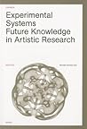 Experimental Systems: Future Knowledge in Artistic Research (Orpheus Institute Series)