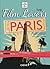 The Film Lover's Paris: 101 Legendary Addresses that Inspired Great Movies