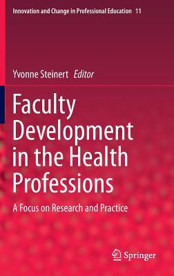 Faculty Development in the Health Professions: A Focus on Research and Practice (Innovation and Change in Professional Education, 11)